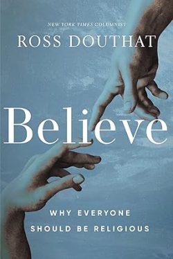 دانلود کتاب Believe از آمازون، دانلود کتاب زبان اصلی باور کن، دانلود کیندل Believe از آمازون، کتاب Believe، کتاب باور کن، کتاب باور کن نوشته راس دوتت، کتاب های Ross Douthat، 