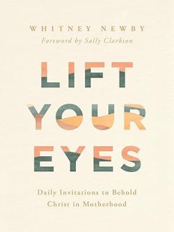 دانلود کتاب Lift Your Eyes از آمازون، دانلود کیندل Lift Your Eyes از آمازون، کتاب Lift Your Eyes، کتاب چشمانت را بالا بیاور، کتاب های Sally Clarkson، کتاب های Whitney Newby، 