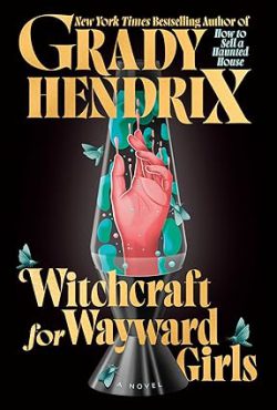 دانلود کتاب Witchcraft for Wayward Girls، کتاب Witchcraft for Wayward Girls، کتاب جادوگری برای دختران متعصب، کتاب های Grady Hendrix، 